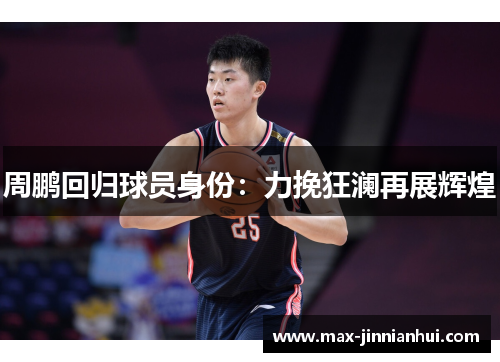 周鹏回归球员身份：力挽狂澜再展辉煌